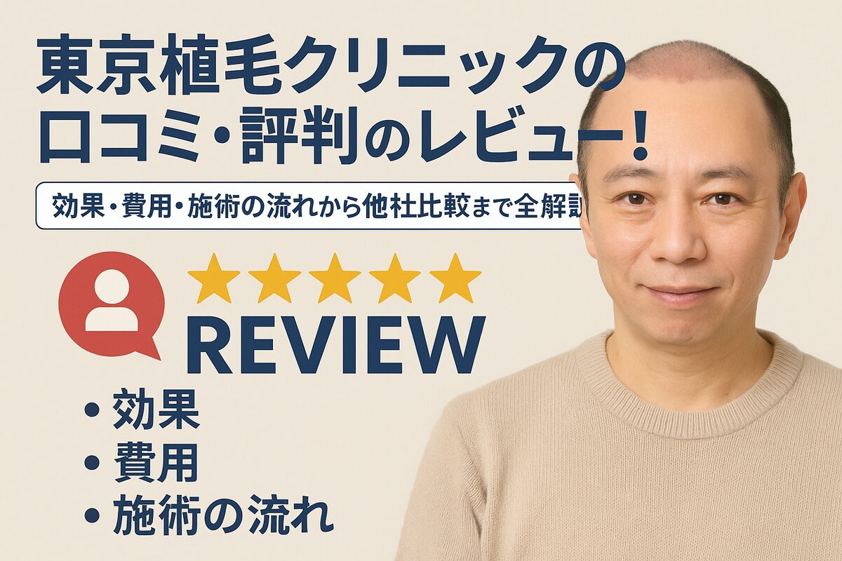 東京植毛クリニックの口コミ・評判を徹底調査！効果や料金、施術の流れから他院との比較まで完全ガイド