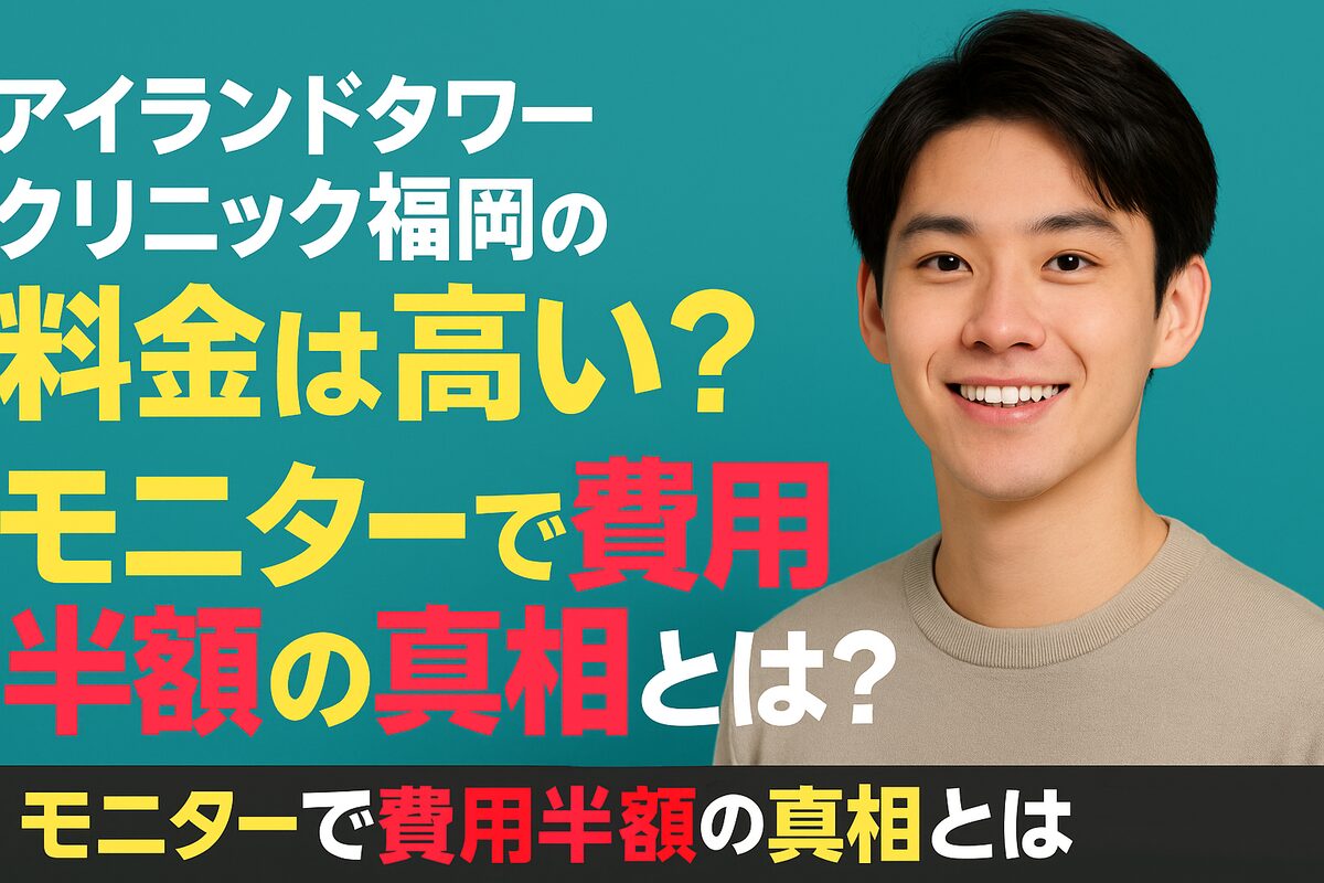 アイランドタワークリニック福岡の費用は高額？モニター利用で半額になる仕組みを徹底解説！
